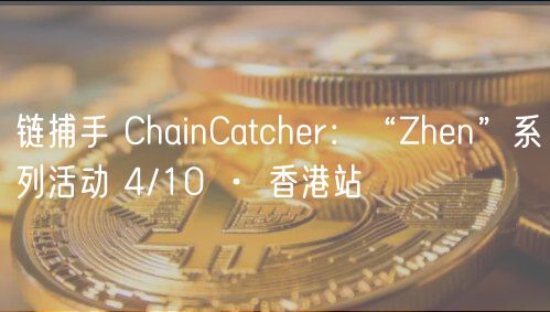 链捕手 ChainCatchr：“Zhn”系列活动 4/10 · 香港站
