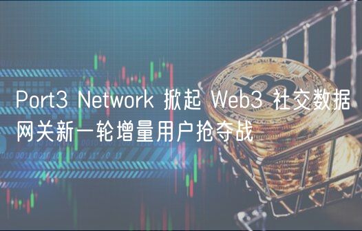 Port3 Ntwork 掀起 Wb3 社交数据网关新一轮增量用户抢夺战