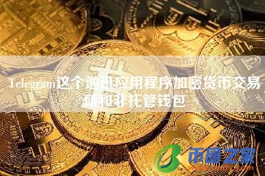 Telegram这个通讯应用程序加密货币交易所和非托管钱包