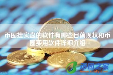 币圈挂实盘的软件有哪些目前现状和币圈实用软件详细介绍