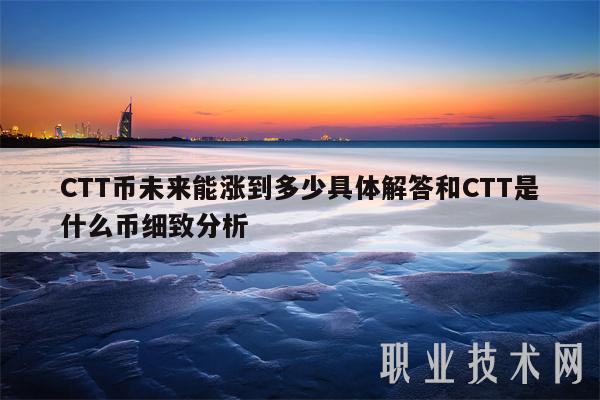 CTT币未来能涨到多少具体解答和CTT是什么币细致分析