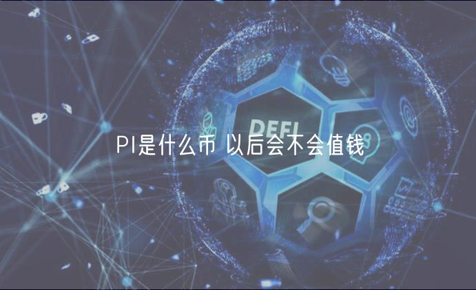 PI是什么币 以后会不会值钱