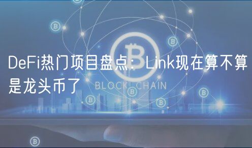 DFi热门项目盘点：Link现在算不算是龙头币了