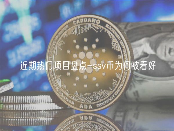 近期热门项目盘点-ssv币为何被看好