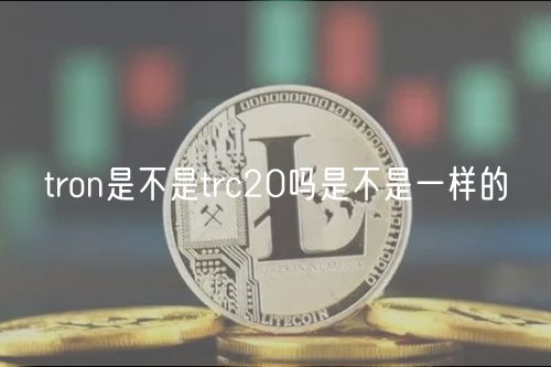 tron是不是trc20吗是不是一样的