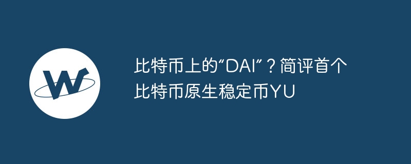 比特币上的“dai”？简评首个比特币原生稳定币yu