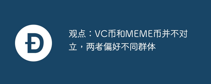 观点:vc币和meme币并不对立,两者偏好不同群体