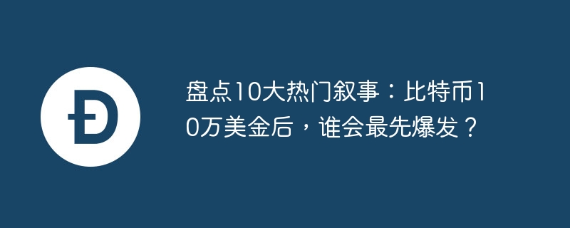盘点10大热门叙事:比特币10万美金后,谁会最先爆发?
